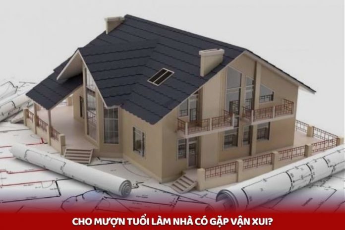 Người cho mượn tuổi làm nhà có bị đen không?